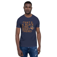 Load image into Gallery viewer, “That’s A Black King Right There” t-shirt
