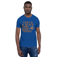 Load image into Gallery viewer, “That’s A Black King Right There” t-shirt
